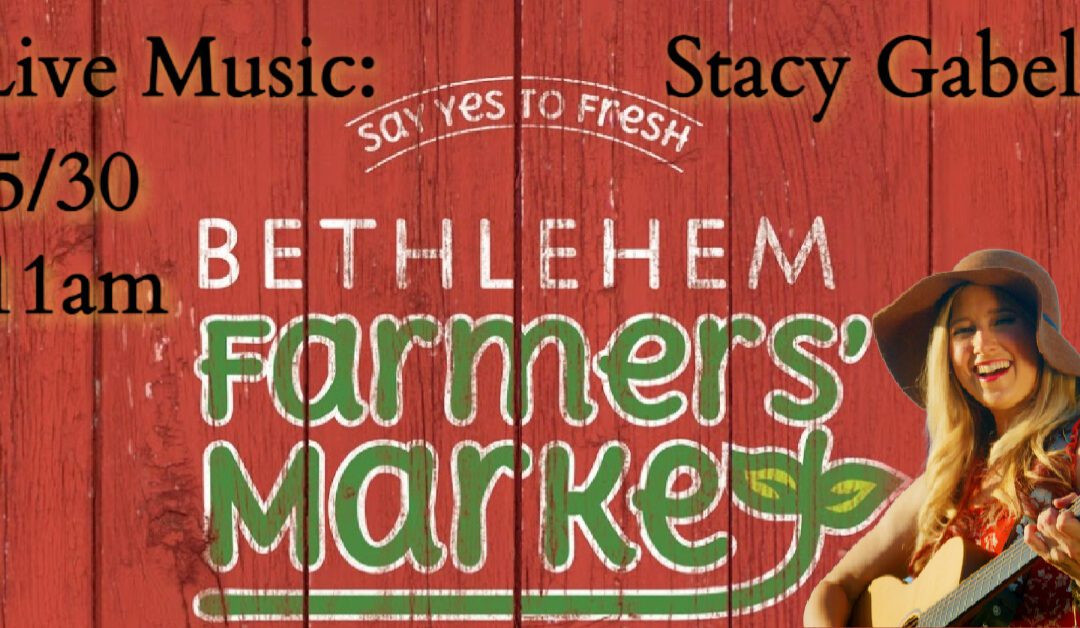 5/30 🌾🎵 Stacy Gabel Music at Bethlehem Farmers’ Market at Lehigh University – Bethlehem, PA